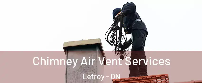  Chimney Air Vent Services Lefroy - ON