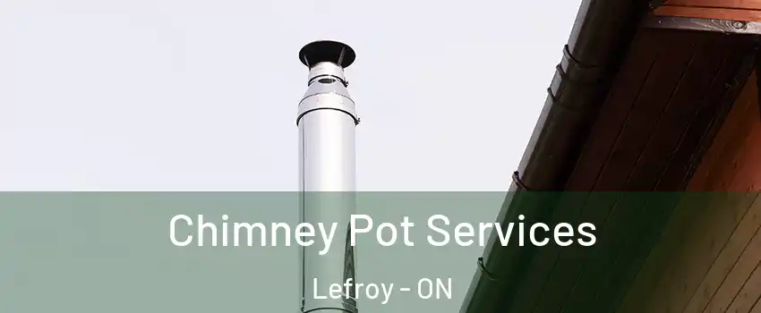 Chimney Pot Services Lefroy - ON