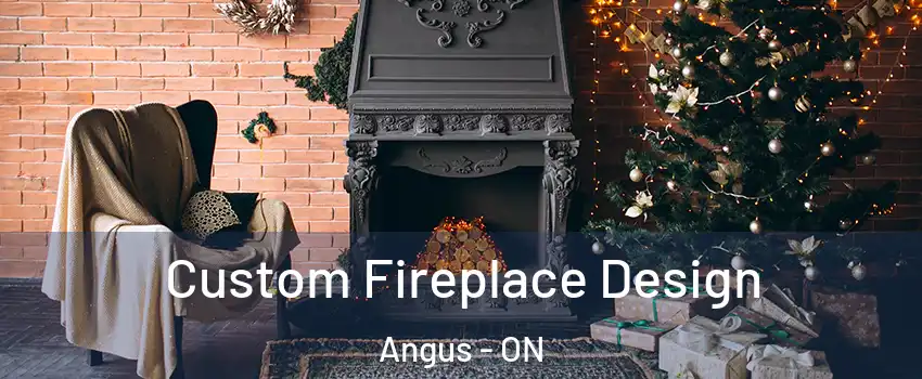 Custom Fireplace Design Angus - ON