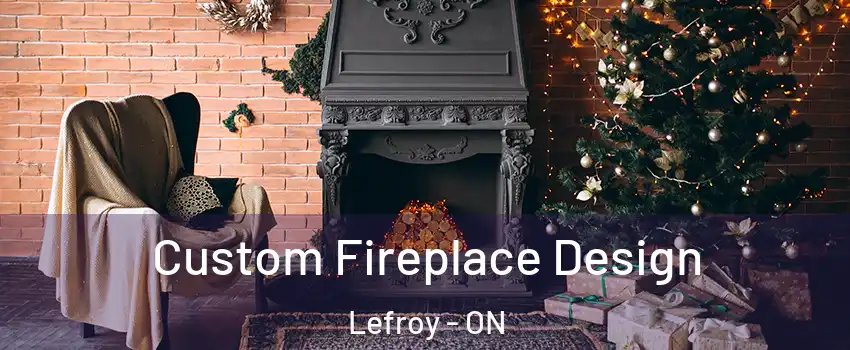 Custom Fireplace Design Lefroy - ON
