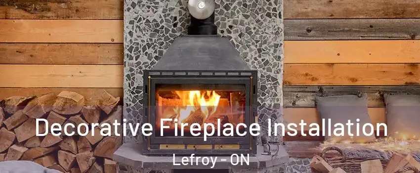 Decorative Fireplace Installation Lefroy - ON
