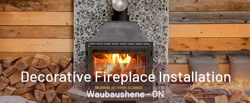  Decorative Fireplace Installation Waubaushene - ON