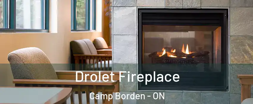  Drolet Fireplace Camp Borden - ON
