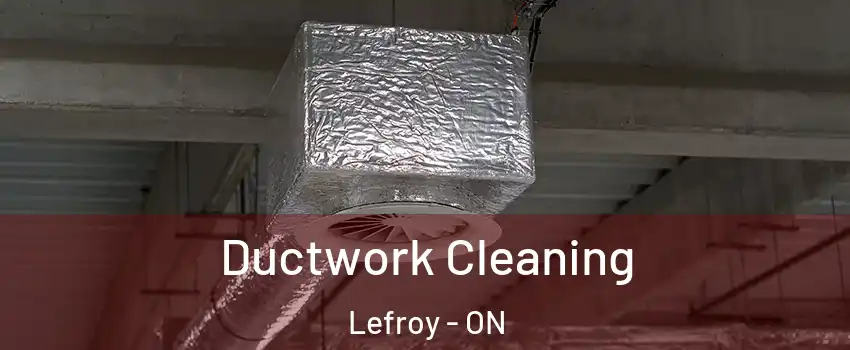  Ductwork Cleaning Lefroy - ON