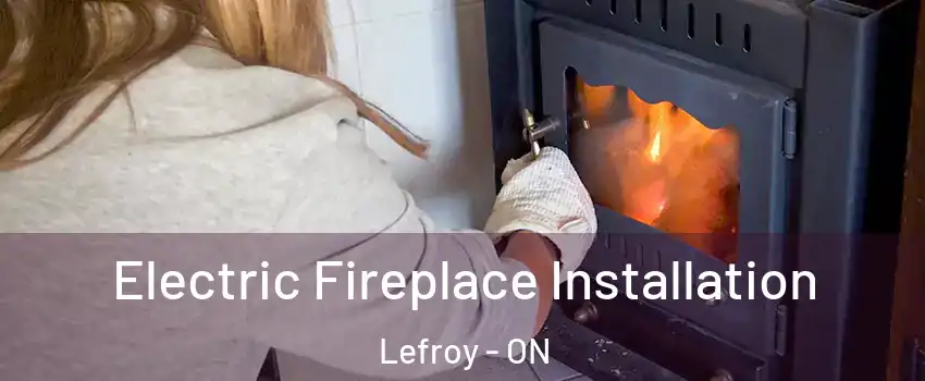 Electric Fireplace Installation Lefroy - ON