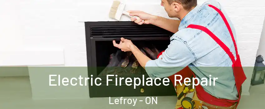  Electric Fireplace Repair Lefroy - ON