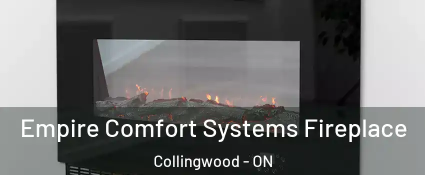 Empire Comfort Systems Fireplace Collingwood - ON