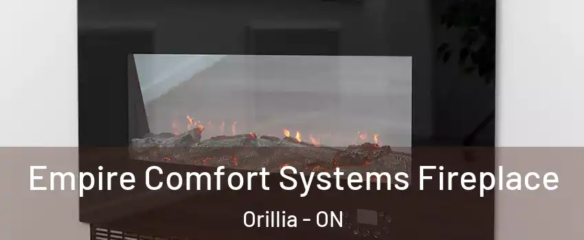 Empire Comfort Systems Fireplace Orillia - ON