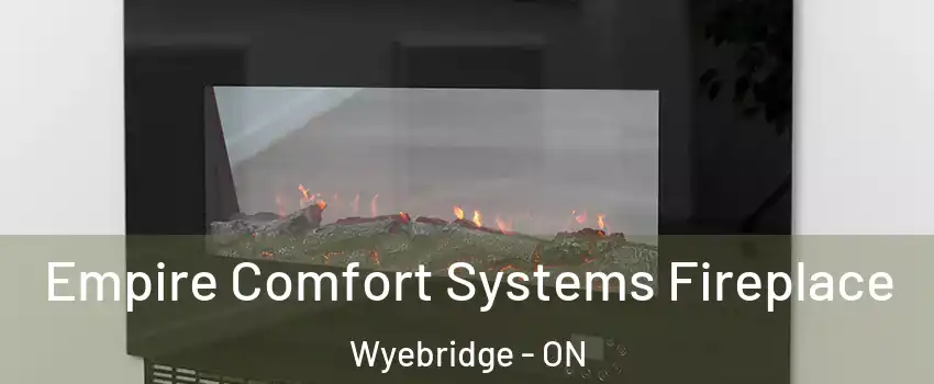 Empire Comfort Systems Fireplace Wyebridge - ON