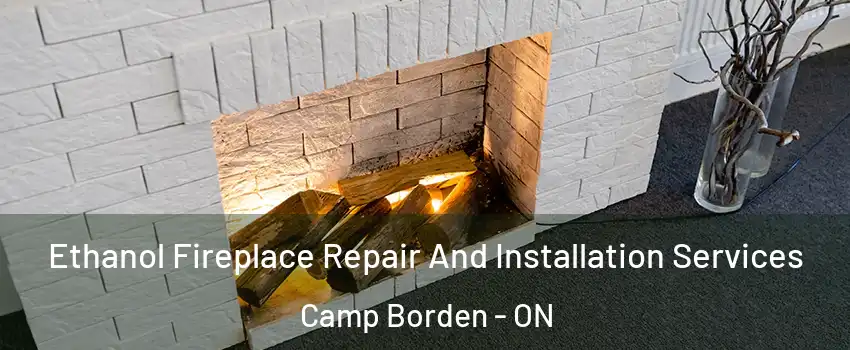 Ethanol Fireplace Repair And Installation Services Camp Borden - ON