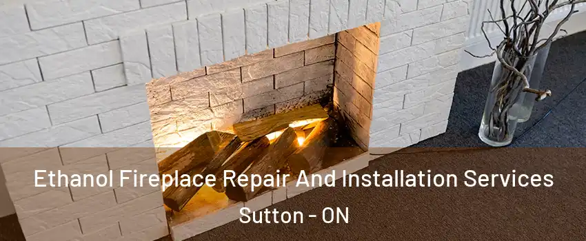  Ethanol Fireplace Repair And Installation Services Sutton - ON