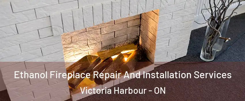  Ethanol Fireplace Repair And Installation Services Victoria Harbour - ON