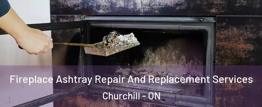 Fireplace Ashtray Repair And Replacement Services Churchill - ON