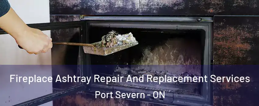 Fireplace Ashtray Repair And Replacement Services Port Severn - ON