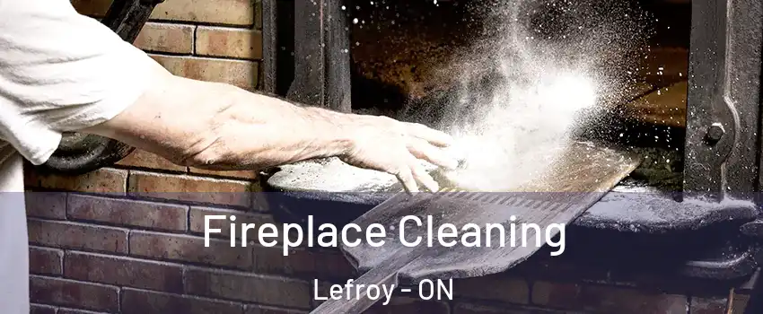 Fireplace Cleaning Lefroy - ON