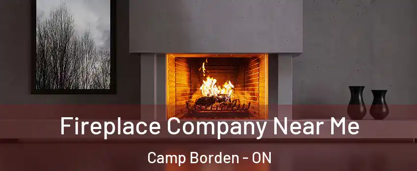  Fireplace Company Near Me Camp Borden - ON