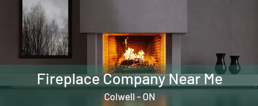 Fireplace Company Near Me Colwell - ON