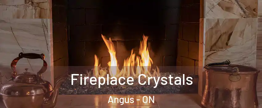 Fireplace Crystals Angus - ON
