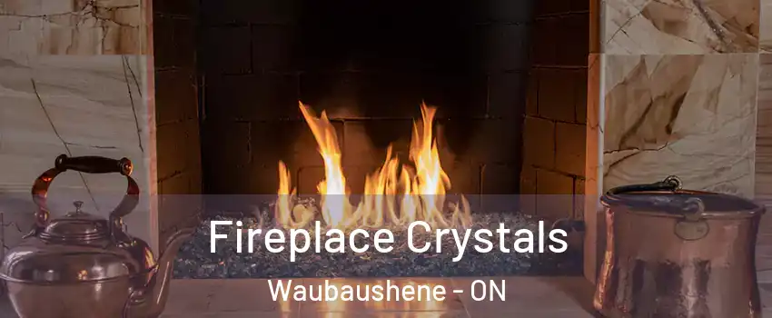  Fireplace Crystals Waubaushene - ON