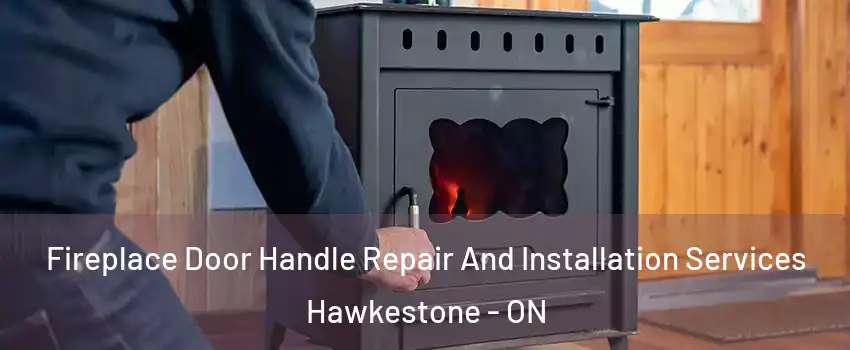  Fireplace Door Handle Repair And Installation Services Hawkestone - ON