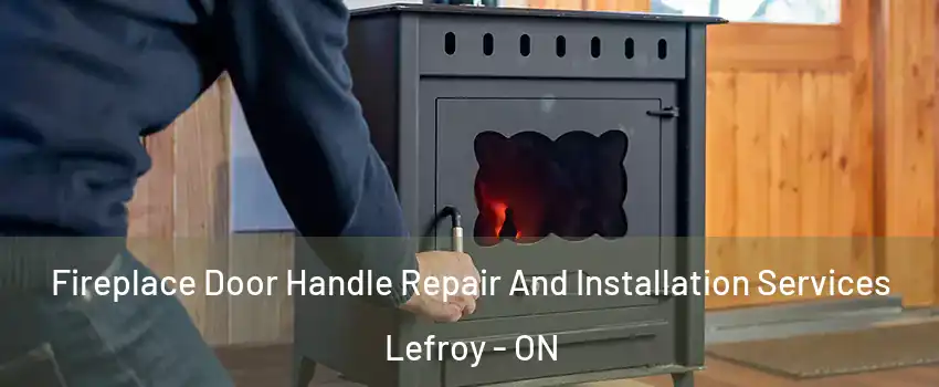 Fireplace Door Handle Repair And Installation Services Lefroy - ON