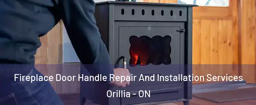 Fireplace Door Handle Repair And Installation Services Orillia - ON