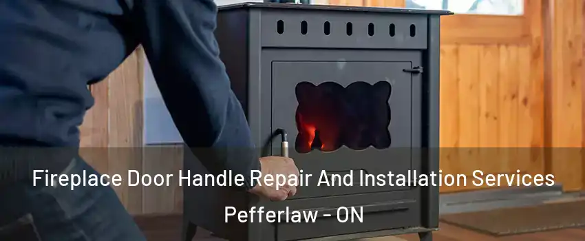 Fireplace Door Handle Repair And Installation Services Pefferlaw - ON