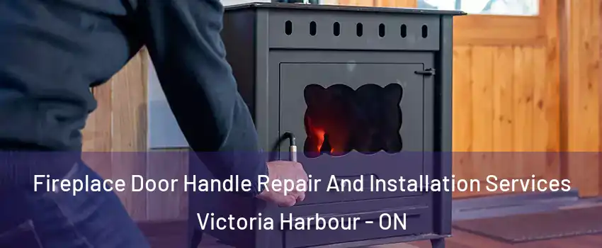  Fireplace Door Handle Repair And Installation Services Victoria Harbour - ON