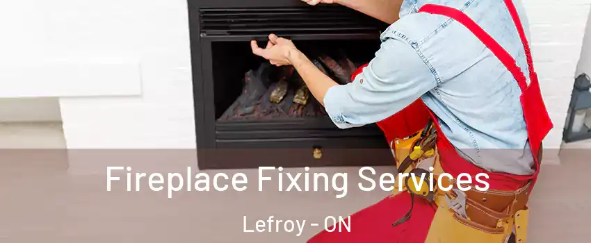  Fireplace Fixing Services Lefroy - ON
