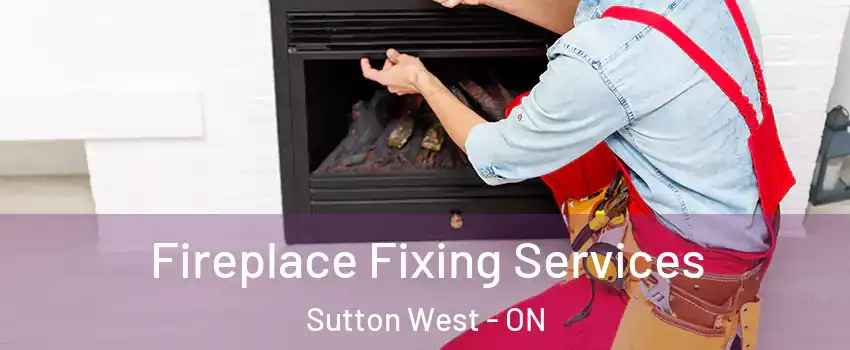 Fireplace Fixing Services Sutton West - ON