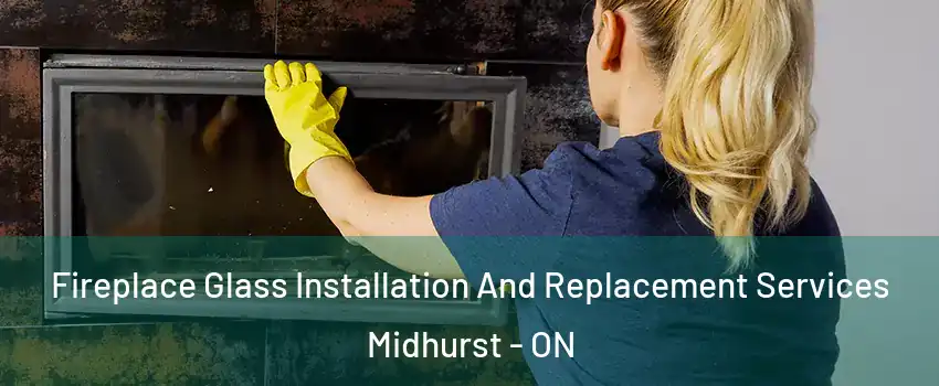  Fireplace Glass Installation And Replacement Services Midhurst - ON