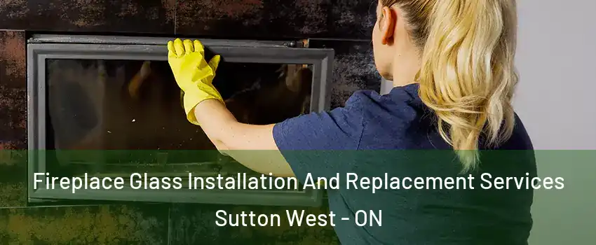  Fireplace Glass Installation And Replacement Services Sutton West - ON