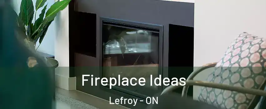 Fireplace Ideas Lefroy - ON