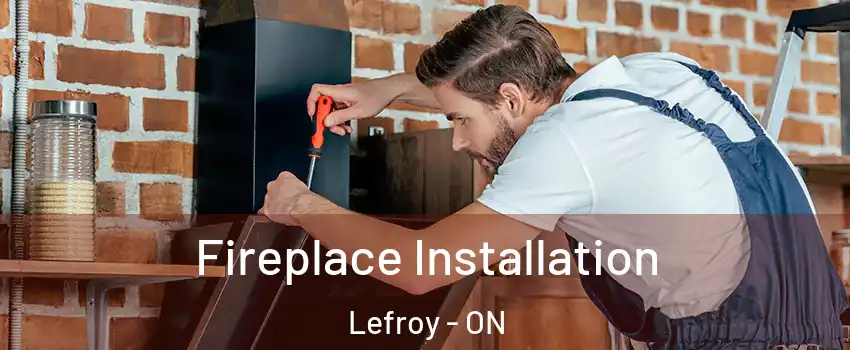  Fireplace Installation Lefroy - ON