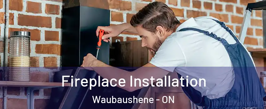  Fireplace Installation Waubaushene - ON