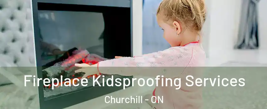  Fireplace Kidsproofing Services Churchill - ON