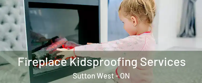  Fireplace Kidsproofing Services Sutton West - ON