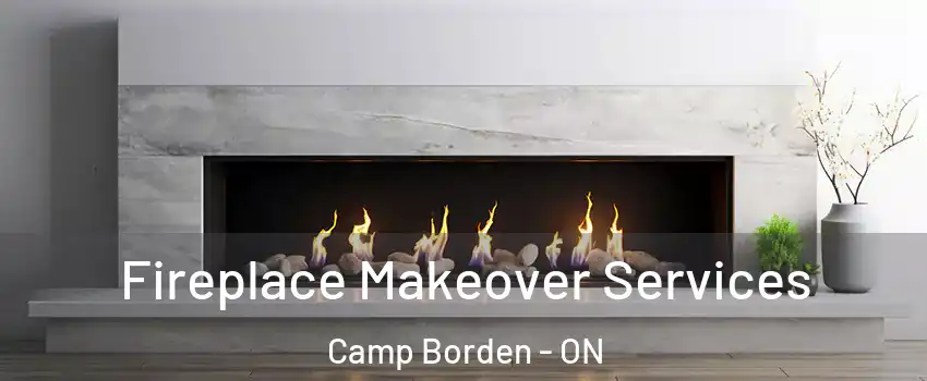  Fireplace Makeover Services Camp Borden - ON
