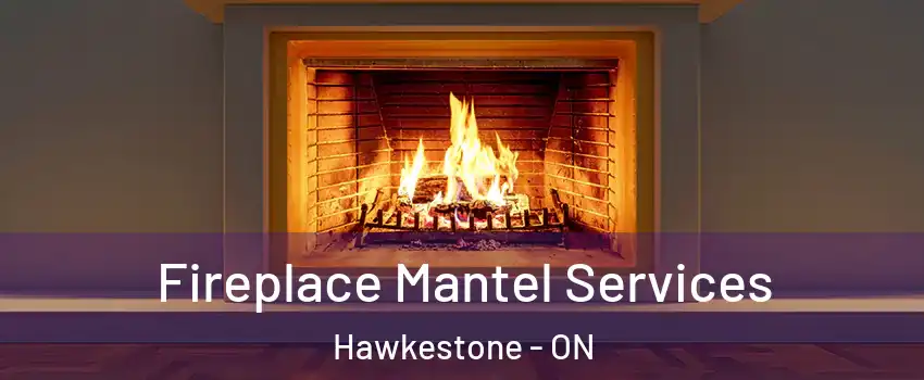 Fireplace Mantel Services Hawkestone - ON