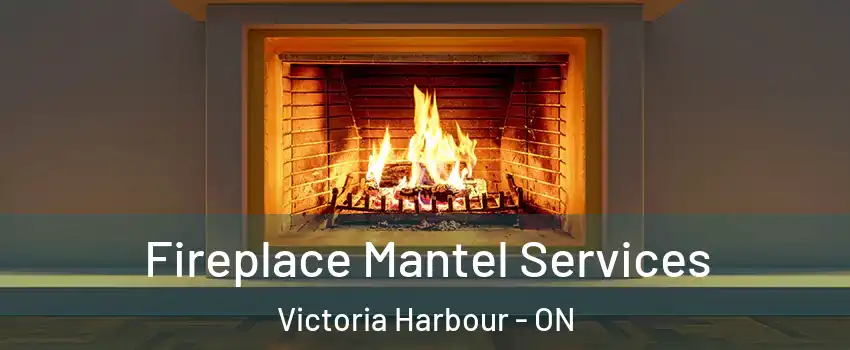 Fireplace Mantel Services Victoria Harbour - ON