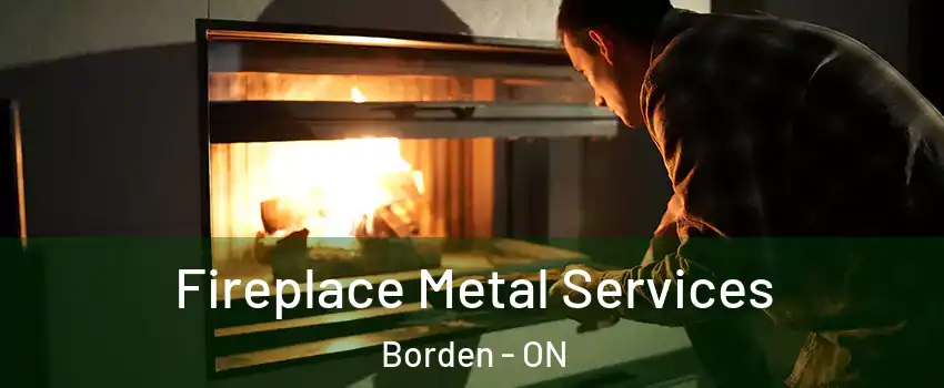  Fireplace Metal Services Borden - ON