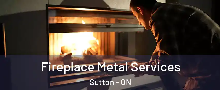 Fireplace Metal Services Sutton - ON