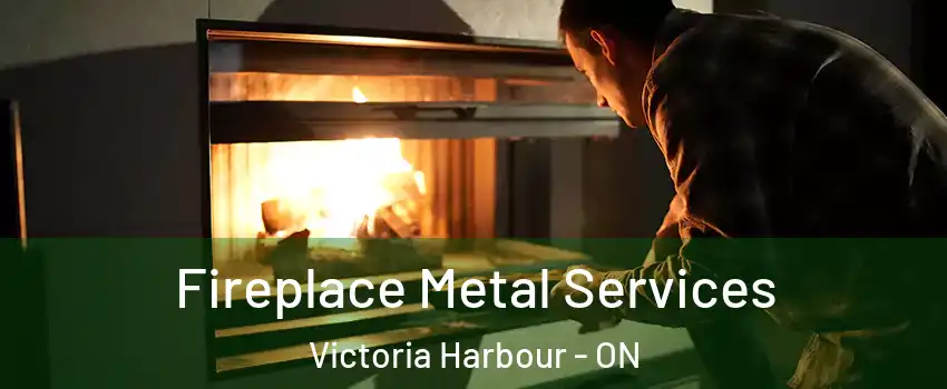  Fireplace Metal Services Victoria Harbour - ON