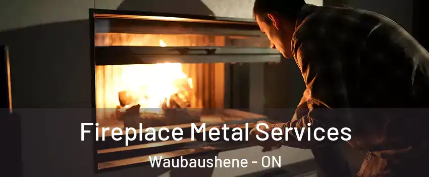 Fireplace Metal Services Waubaushene - ON