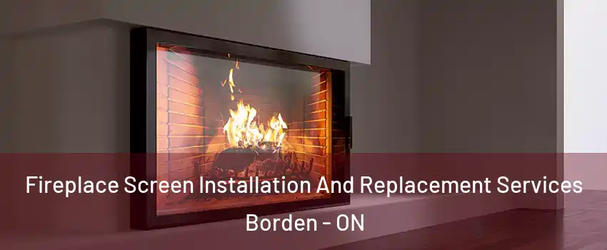  Fireplace Screen Installation And Replacement Services Borden - ON