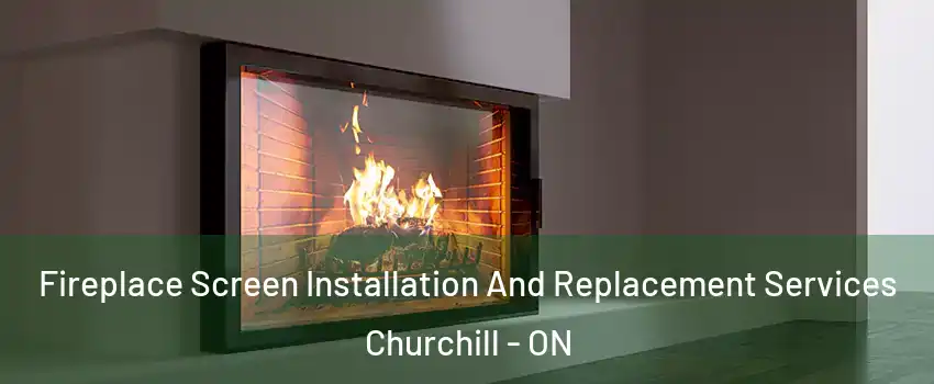  Fireplace Screen Installation And Replacement Services Churchill - ON