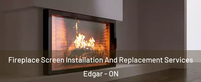 Fireplace Screen Installation And Replacement Services Edgar - ON