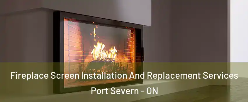  Fireplace Screen Installation And Replacement Services Port Severn - ON