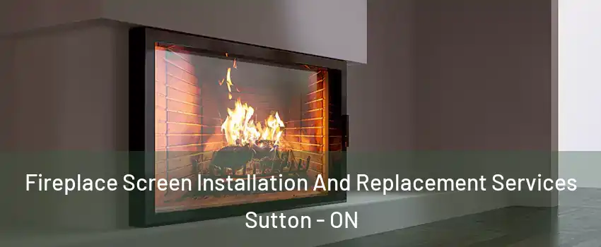  Fireplace Screen Installation And Replacement Services Sutton - ON