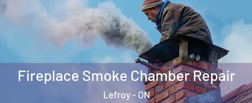 Fireplace Smoke Chamber Repair Lefroy - ON